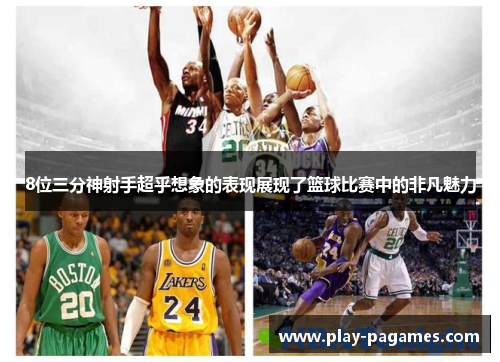 8位三分神射手超乎想象的表现展现了篮球比赛中的非凡魅力