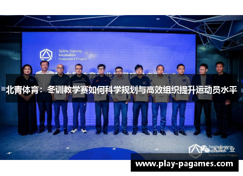 北青体育：冬训教学赛如何科学规划与高效组织提升运动员水平