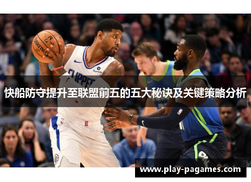 快船防守提升至联盟前五的五大秘诀及关键策略分析 快船防守提升至联盟前五的五大秘诀及关键策略分析