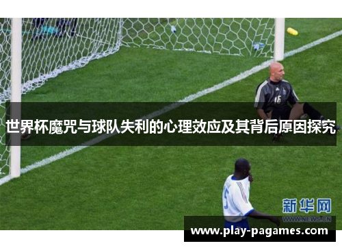 世界杯魔咒与球队失利的心理效应及其背后原因探究