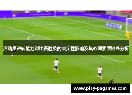 运动员逆转能力对比赛胜负的决定性影响及其心理素质培养分析