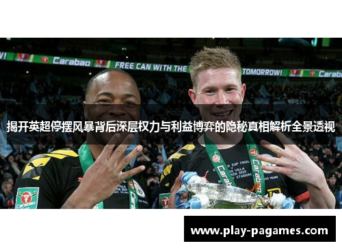 揭开英超停摆风暴背后深层权力与利益博弈的隐秘真相解析全景透视 揭开英超停摆风暴背后深层权力与利益博弈的隐秘真相解析全景透视
