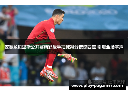 安赛龙贝里斯公开赛精彩反手抽球得分技惊四座 引爆全场掌声 安赛龙贝里斯公开赛精彩反手抽球得分技惊四座 引爆全场掌声