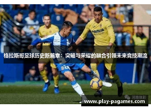 格拉斯哥足球历史新篇章：突破与荣耀的融合引领未来竞技潮流