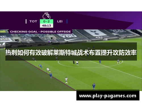 热刺如何有效破解莱斯特城战术布置提升攻防效率