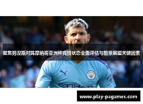 聚焦努涅斯对阵摩纳哥亚洲杯竞技状态全面评估与前景展望关键因素