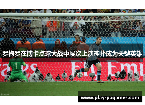 罗梅罗在博卡点球大战中屡次上演神扑成为关键英雄