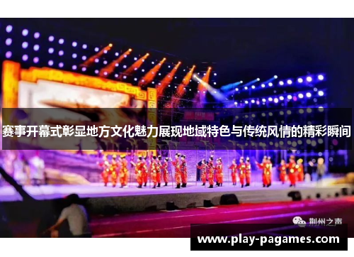 赛事开幕式彰显地方文化魅力展现地域特色与传统风情的精彩瞬间