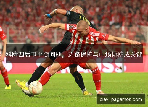 科隆四后卫平衡问题，边路保护与中场协防成关键