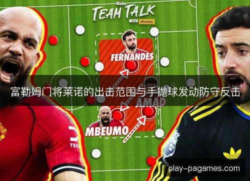 富勒姆门将莱诺的出击范围与手抛球发动防守反击